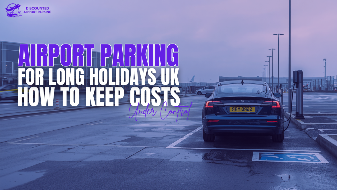 Airport Parking for Long Holidays UK: How to Keep Costs Under Control
