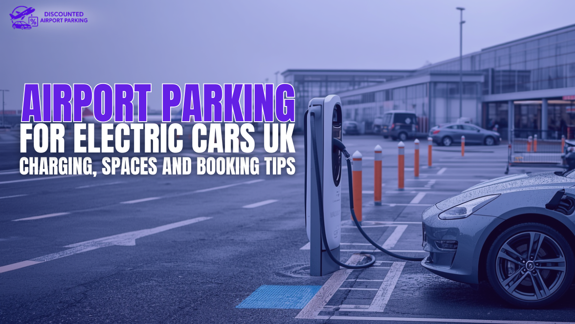 Airport Parking for Electric Cars UK: Charging, Spaces and Booking Tips