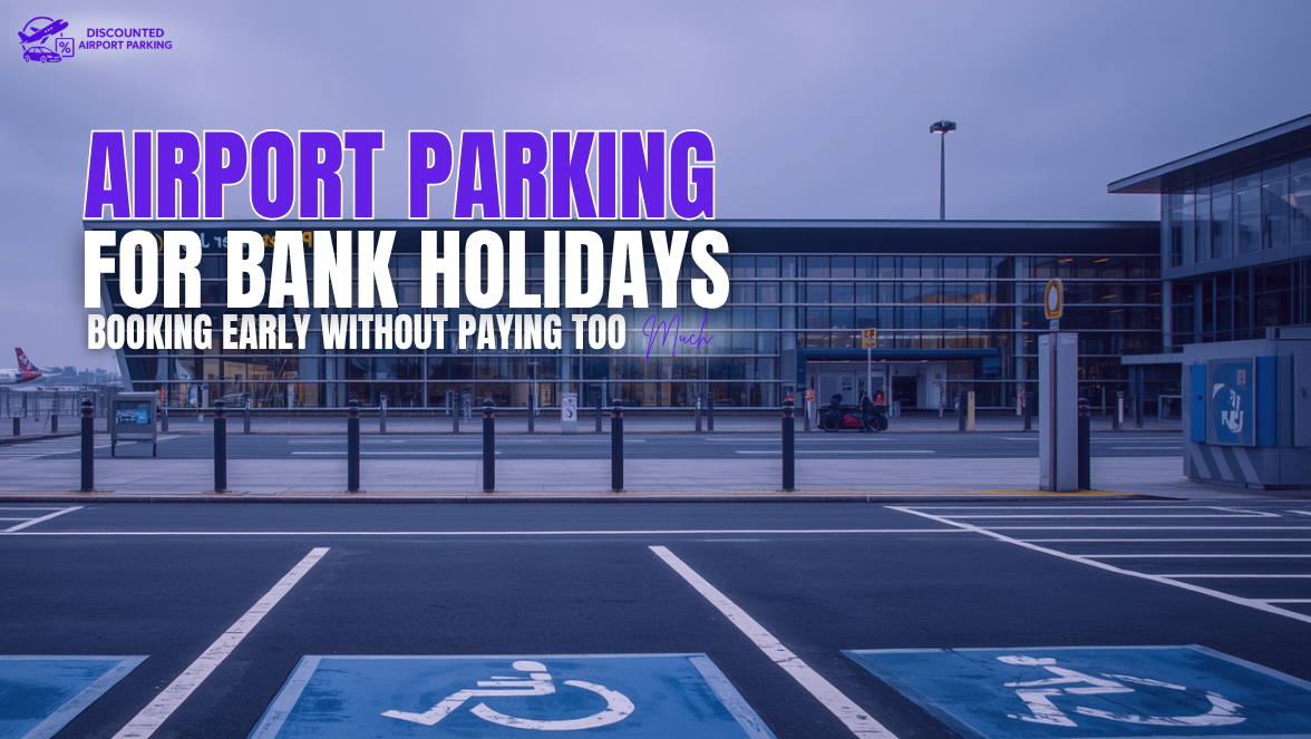 Airport Parking for Bank Holidays: Booking Early Without Paying Too Much