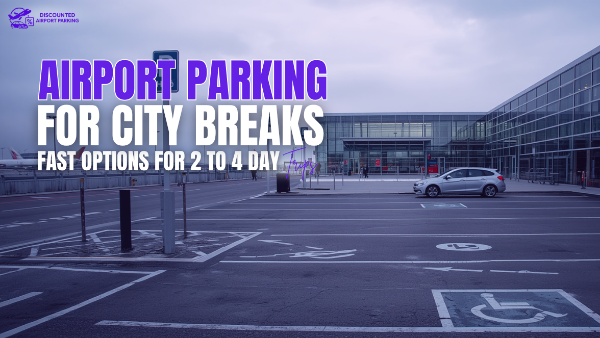 Airport Parking for City Breaks: Fast Options for 2 to 4 Day Trips