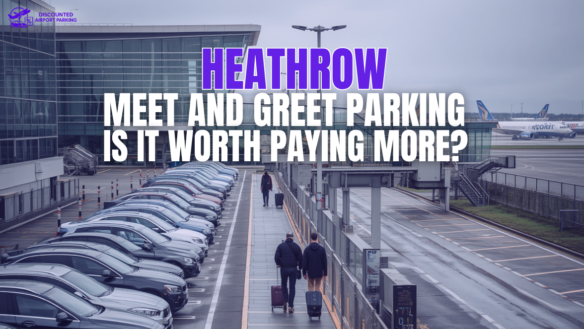 Heathrow Meet and Greet Parking: Is It Worth Paying More?