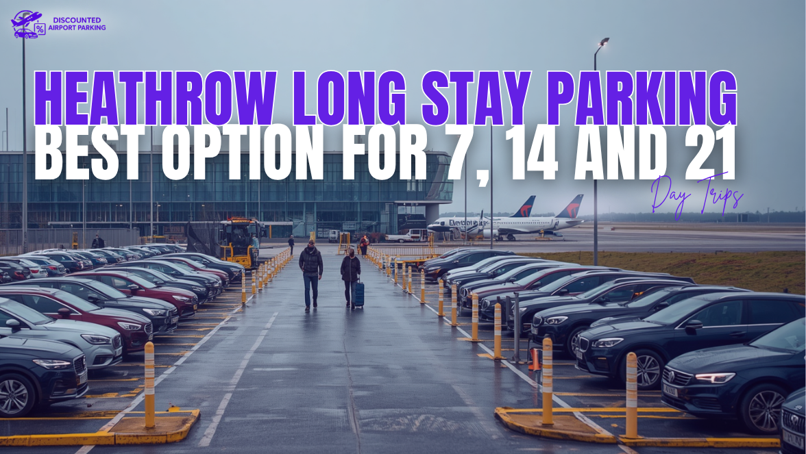 Heathrow Long Stay Parking: Best Option for 7, 14 and 21 Day Trips
