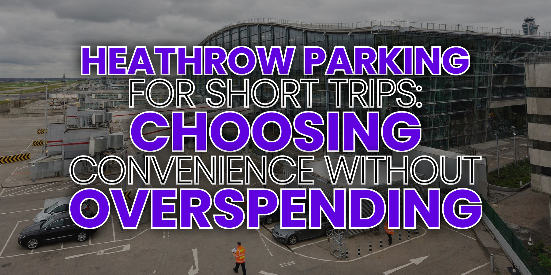 Heathrow Parking for Short Trips: Choosing Convenience Without Overspending